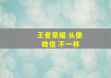 王者荣耀 头像 微信 不一样